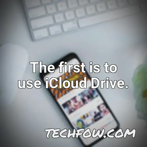 the first is to use icloud drive