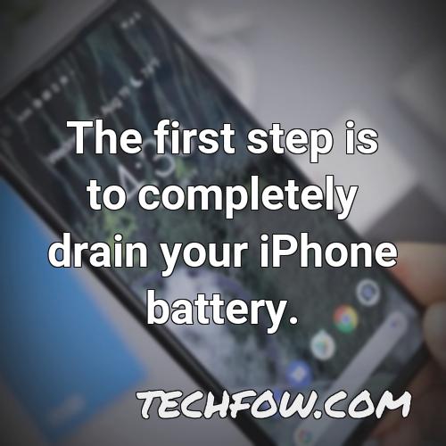 the first step is to completely drain your iphone battery 1