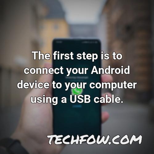 the first step is to connect your android device to your computer using a usb cable