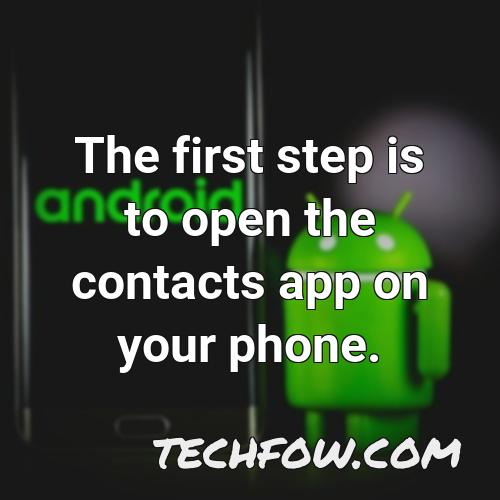 the first step is to open the contacts app on your phone