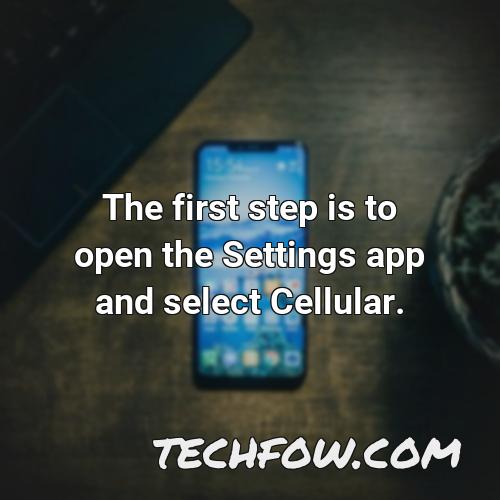 the first step is to open the settings app and select cellular