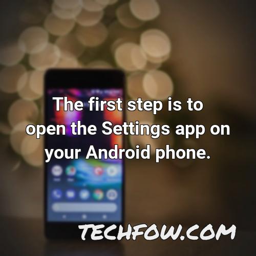 the first step is to open the settings app on your android phone