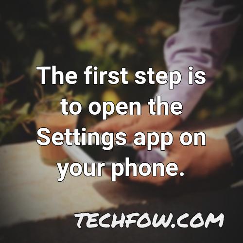 the first step is to open the settings app on your phone