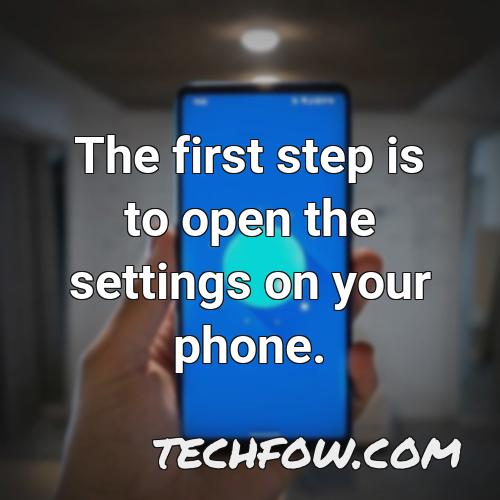 the first step is to open the settings on your phone