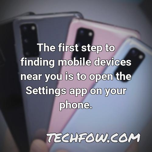 the first step to finding mobile devices near you is to open the settings app on your phone