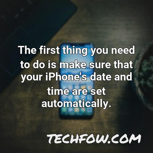 the first thing you need to do is make sure that your iphone s date and time are set automatically