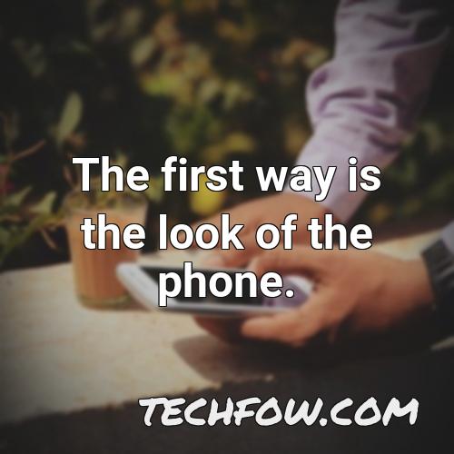 the first way is the look of the phone