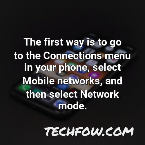 the first way is to go to the connections menu in your phone select mobile networks and then select network mode