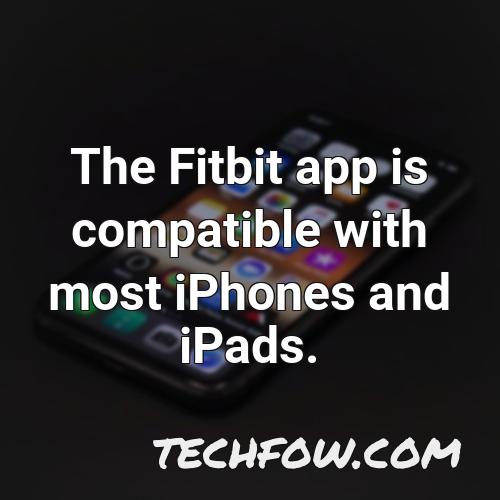 the fitbit app is compatible with most iphones and ipads