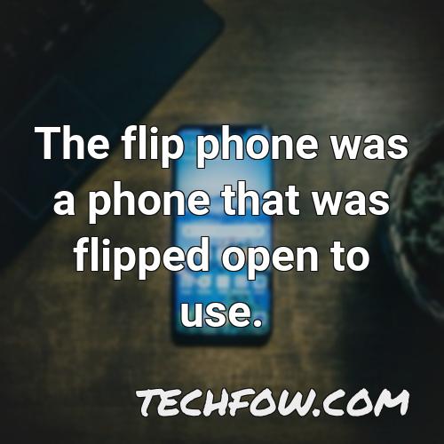 the flip phone was a phone that was flipped open to use