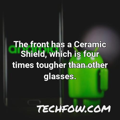 the front has a ceramic shield which is four times tougher than other glasses