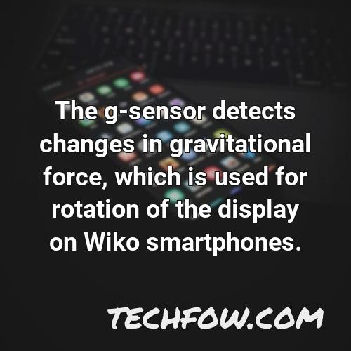 the g sensor detects changes in gravitational force which is used for rotation of the display on wiko smartphones