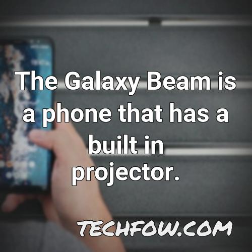 the galaxy beam is a phone that has a built in projector