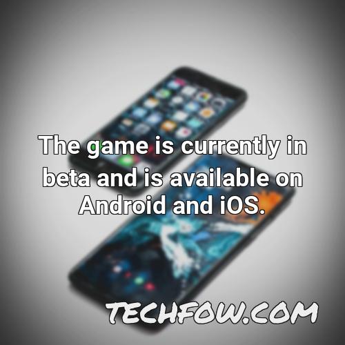 the game is currently in beta and is available on android and ios