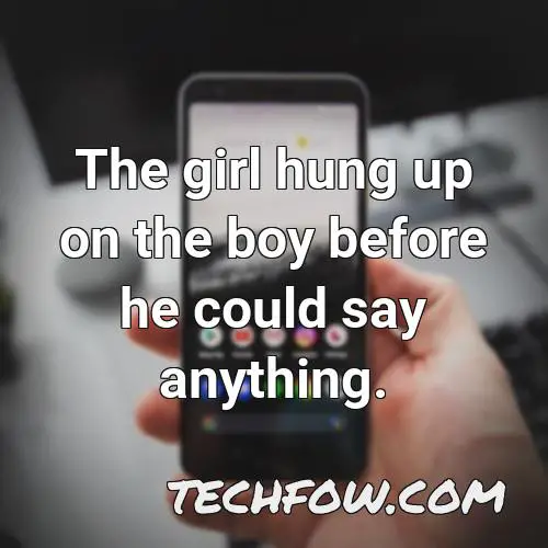 the girl hung up on the boy before he could say anything
