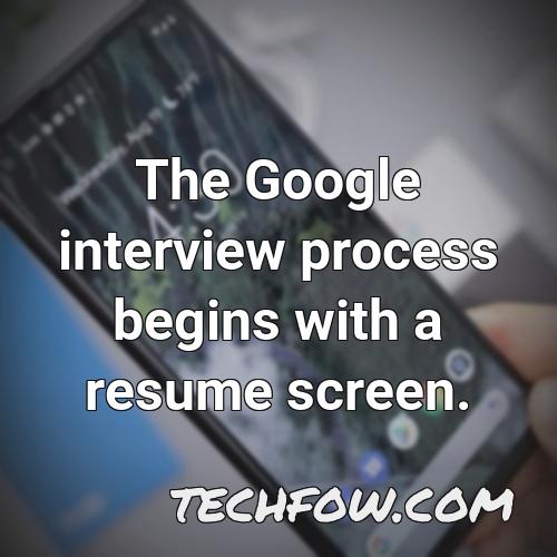 the google interview process begins with a resume screen