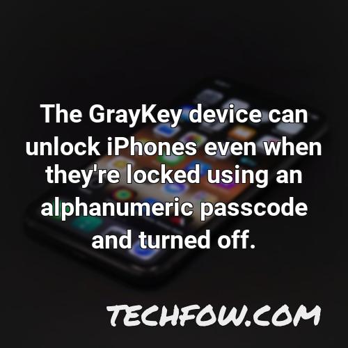 the graykey device can unlock iphones even when they re locked using an alphanumeric passcode and turned off
