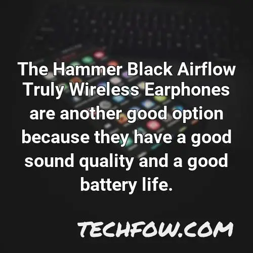 the hammer black airflow truly wireless earphones are another good option because they have a good sound quality and a good battery life