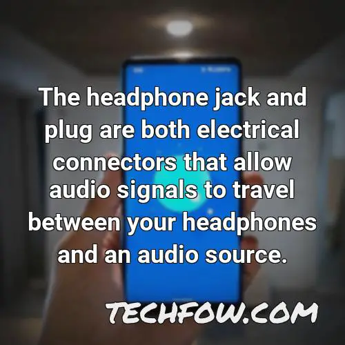 the headphone jack and plug are both electrical connectors that allow audio signals to travel between your headphones and an audio source