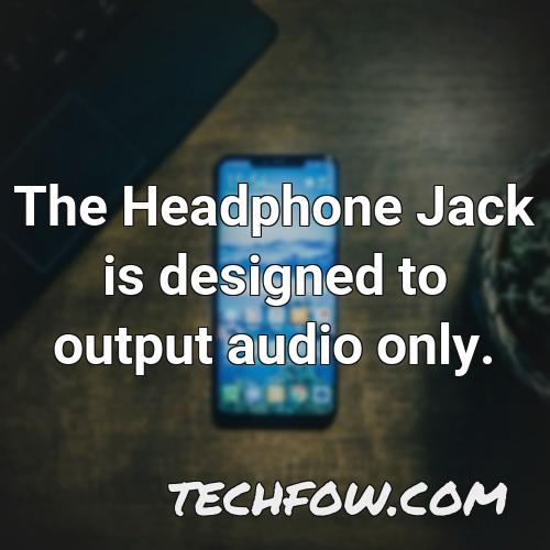 the headphone jack is designed to output audio only