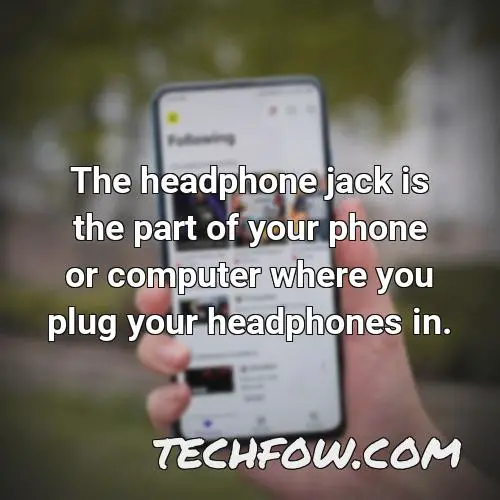 the headphone jack is the part of your phone or computer where you plug your headphones in