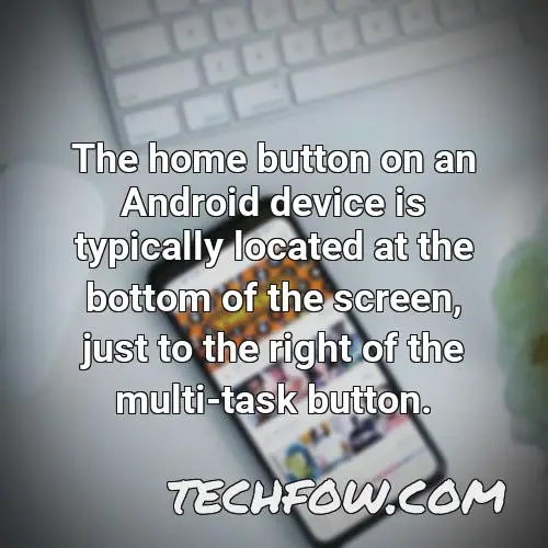 the home button on an android device is typically located at the bottom of the screen just to the right of the multi task button