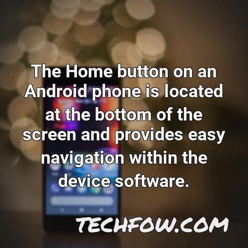 the home button on an android phone is located at the bottom of the screen and provides easy navigation within the device software