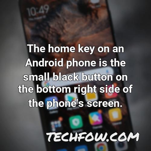 the home key on an android phone is the small black button on the bottom right side of the phone s screen