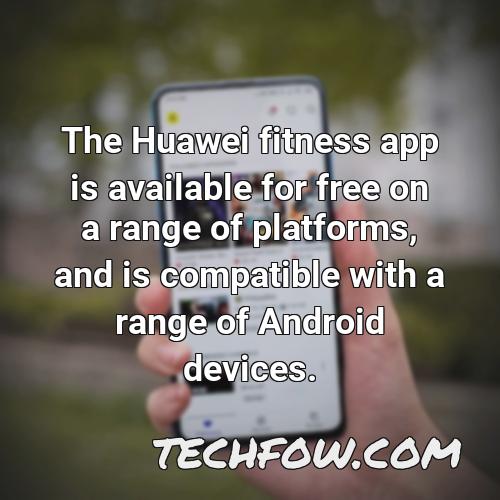 the huawei fitness app is available for free on a range of platforms and is compatible with a range of android devices
