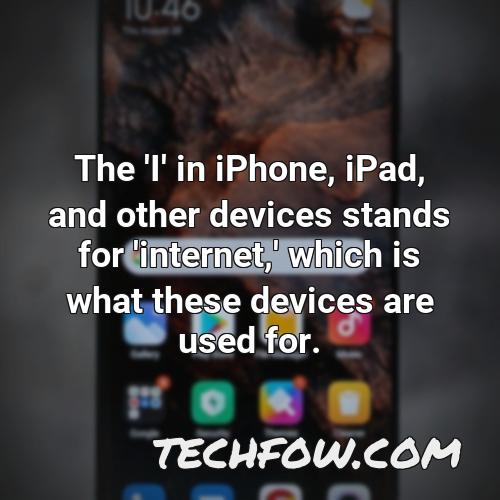 the i in iphone ipad and other devices stands for internet which is what these devices are used for