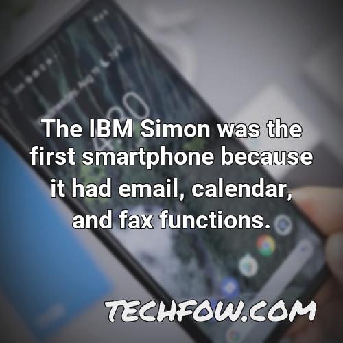 the ibm simon was the first smartphone because it had email calendar and fax functions