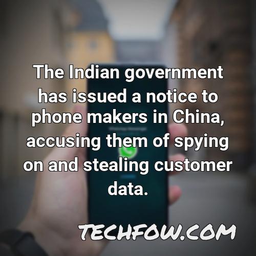 the indian government has issued a notice to phone makers in china accusing them of spying on and stealing customer data
