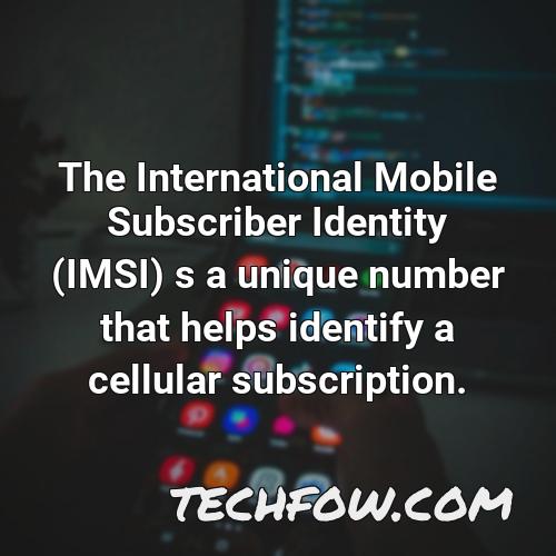 the international mobile subscriber identity imsi s a unique number that helps identify a cellular subscription