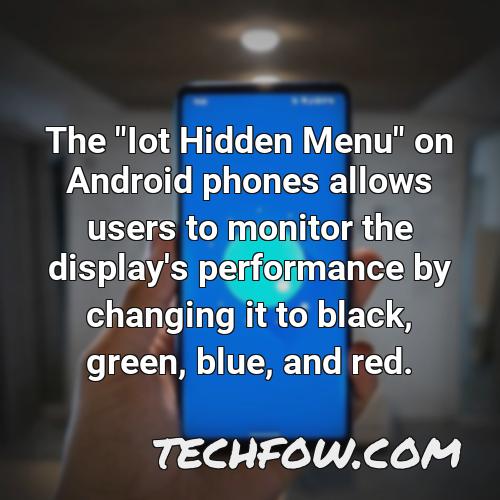 the iot hidden menu on android phones allows users to monitor the display s performance by changing it to black green blue and red