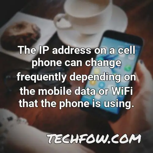 the ip address on a cell phone can change frequently depending on the mobile data or wifi that the phone is using