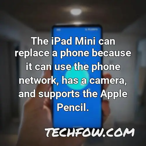 the ipad mini can replace a phone because it can use the phone network has a camera and supports the apple pencil