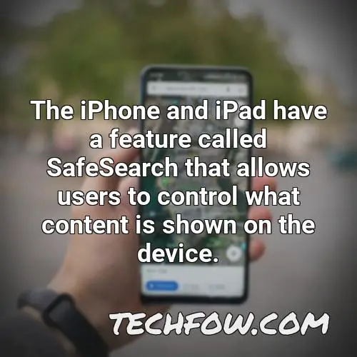 the iphone and ipad have a feature called safesearch that allows users to control what content is shown on the device