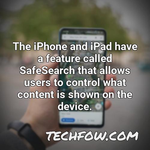 the iphone and ipad have a feature called safesearch that allows users to control what content is shown on the device