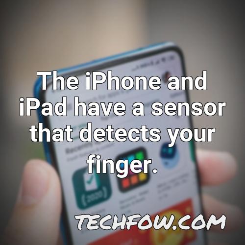 the iphone and ipad have a sensor that detects your finger