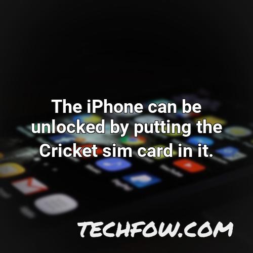 the iphone can be unlocked by putting the cricket sim card in it