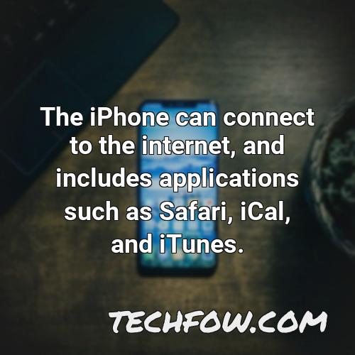 the iphone can connect to the internet and includes applications such as safari ical and itunes