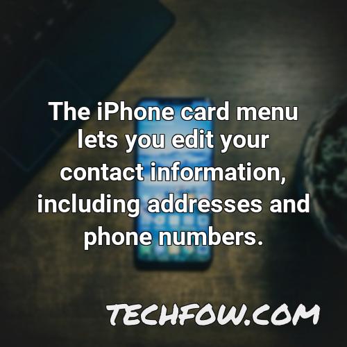the iphone card menu lets you edit your contact information including addresses and phone numbers