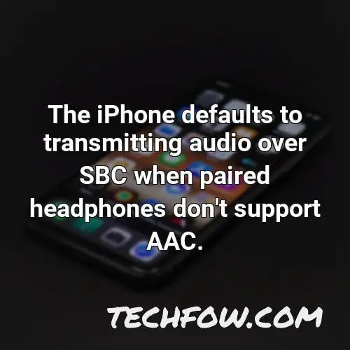 the iphone defaults to transmitting audio over sbc when paired headphones don t support aac