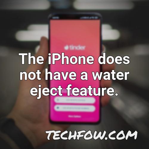 the iphone does not have a water eject feature