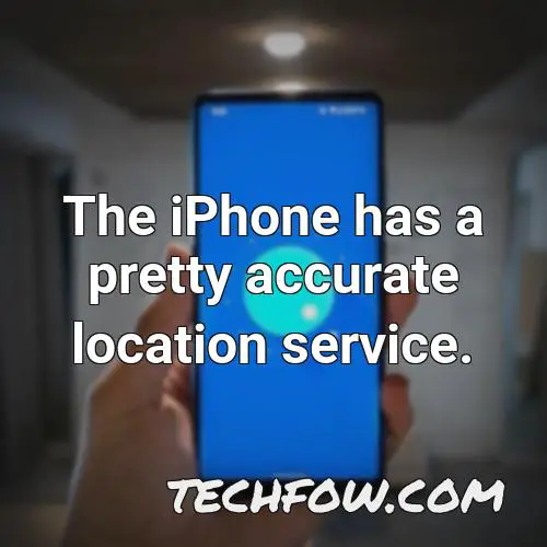 the iphone has a pretty accurate location service