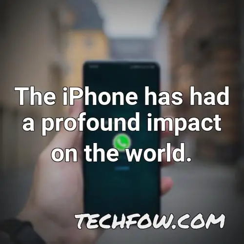 the iphone has had a profound impact on the world 1