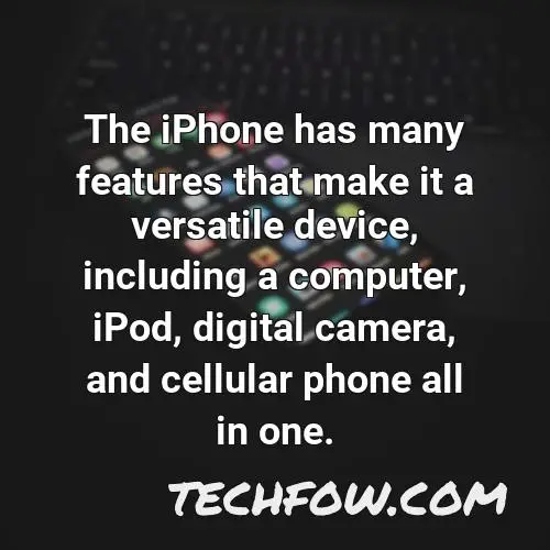 the iphone has many features that make it a versatile device including a computer ipod digital camera and cellular phone all in one