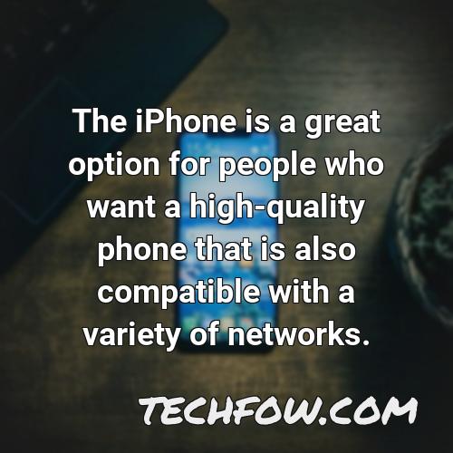 the iphone is a great option for people who want a high quality phone that is also compatible with a variety of networks