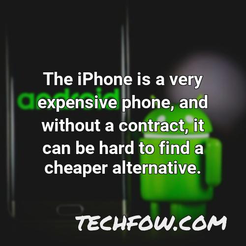 the iphone is a very expensive phone and without a contract it can be hard to find a cheaper alternative