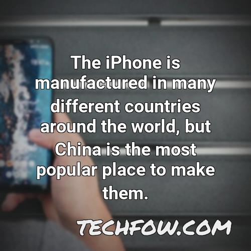 the iphone is manufactured in many different countries around the world but china is the most popular place to make them